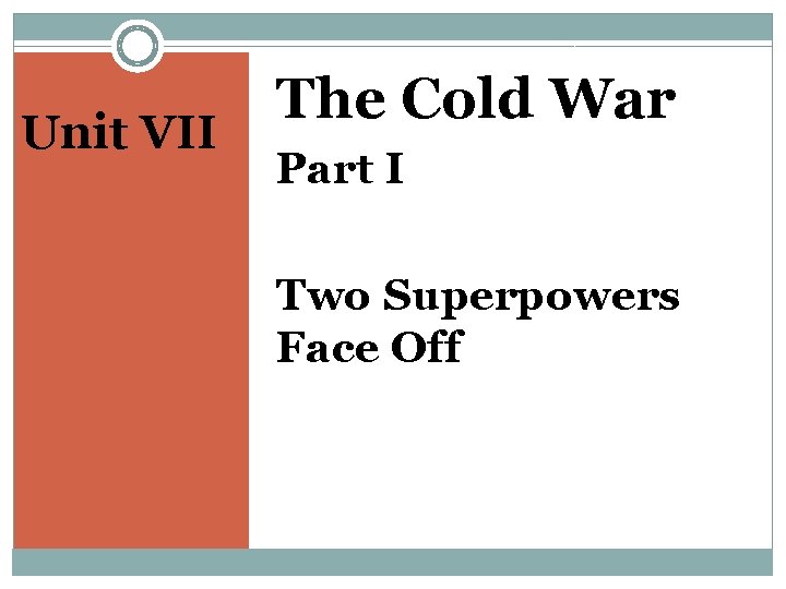 Unit VII The Cold War Part I Two Superpowers Face Off 