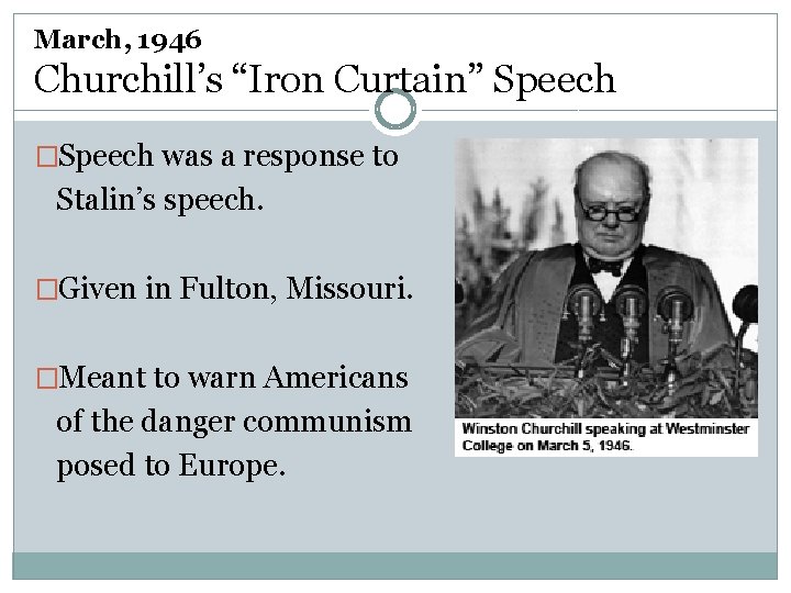 March, 1946 Churchill’s “Iron Curtain” Speech �Speech was a response to Stalin’s speech. �Given