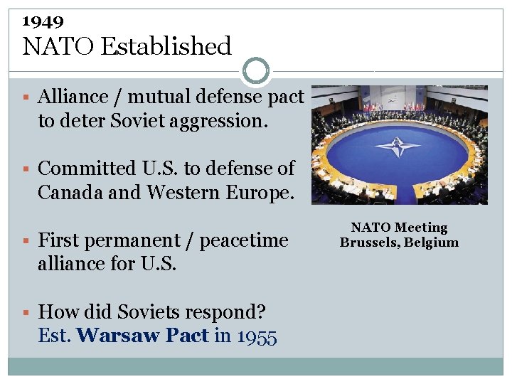 1949 NATO Established § Alliance / mutual defense pact to deter Soviet aggression. §