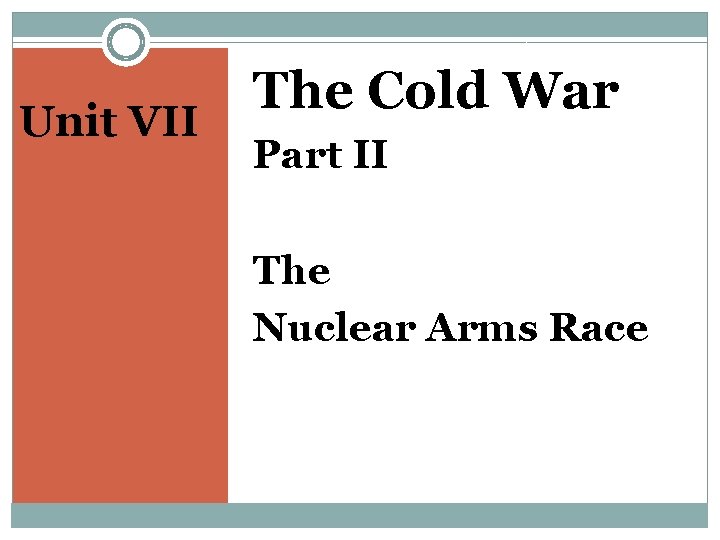 Unit VII The Cold War Part II The Nuclear Arms Race 