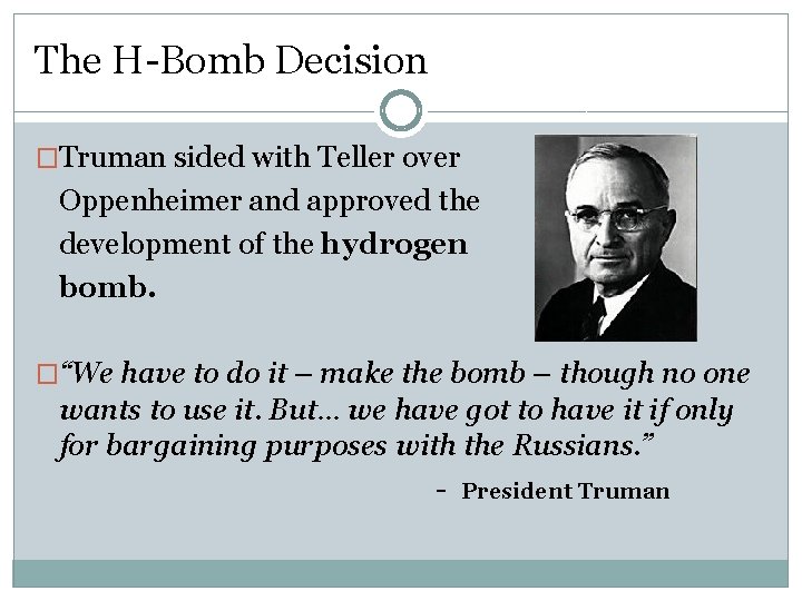 The H-Bomb Decision �Truman sided with Teller over Oppenheimer and approved the development of