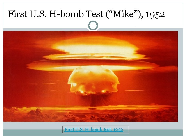 First U. S. H-bomb Test (“Mike”), 1952 First U. S. H-bomb test, 1952 