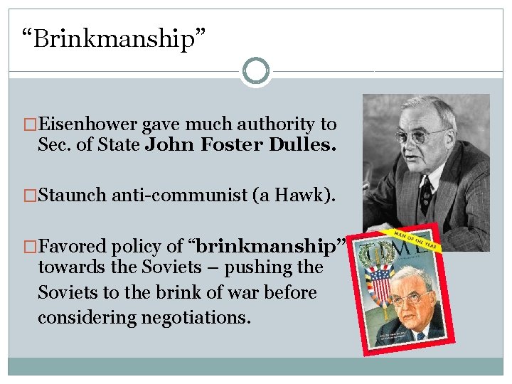 “Brinkmanship” �Eisenhower gave much authority to Sec. of State John Foster Dulles. �Staunch anti-communist