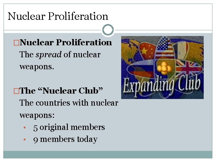 Nuclear Proliferation �Nuclear Proliferation The spread of nuclear weapons. �The “Nuclear Club” The countries