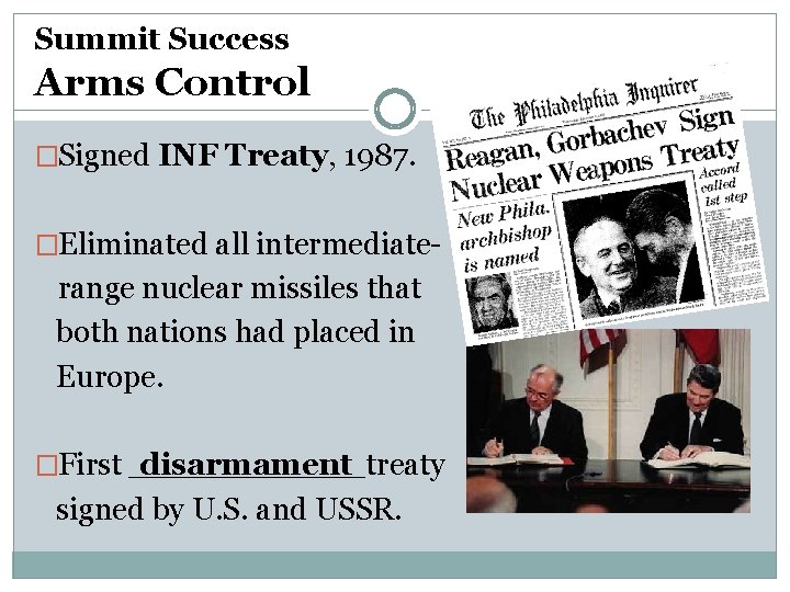 Summit Success Arms Control �Signed INF Treaty, 1987. �Eliminated all intermediate- range nuclear missiles