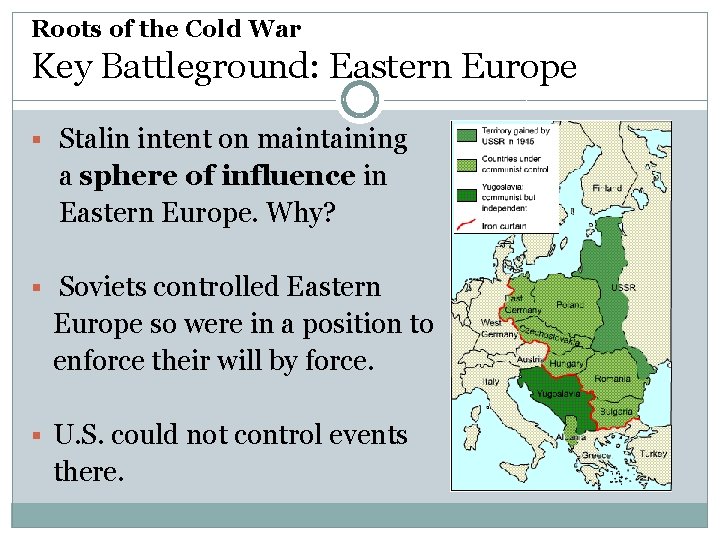 Roots of the Cold War Key Battleground: Eastern Europe § Stalin intent on maintaining