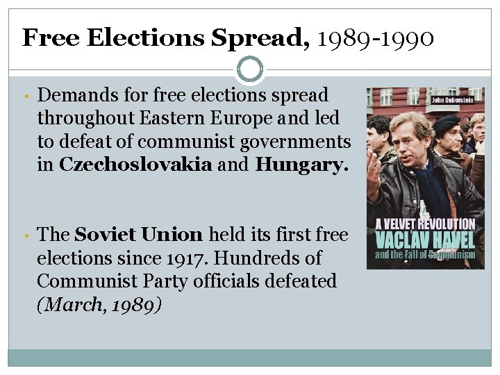 Free Elections Spread, 1989 -1990 • Demands for free elections spread throughout Eastern Europe