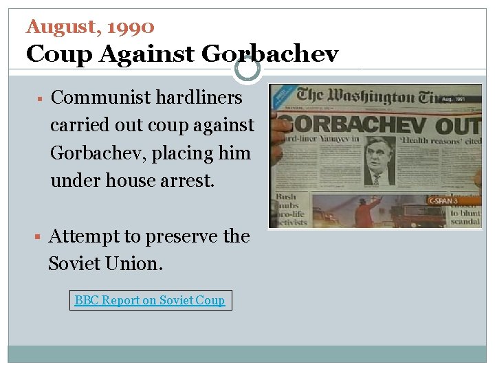 August, 1990 Coup Against Gorbachev § Communist hardliners carried out coup against Gorbachev, placing
