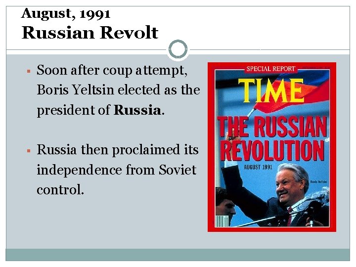 August, 1991 Russian Revolt § Soon after coup attempt, Boris Yeltsin elected as the