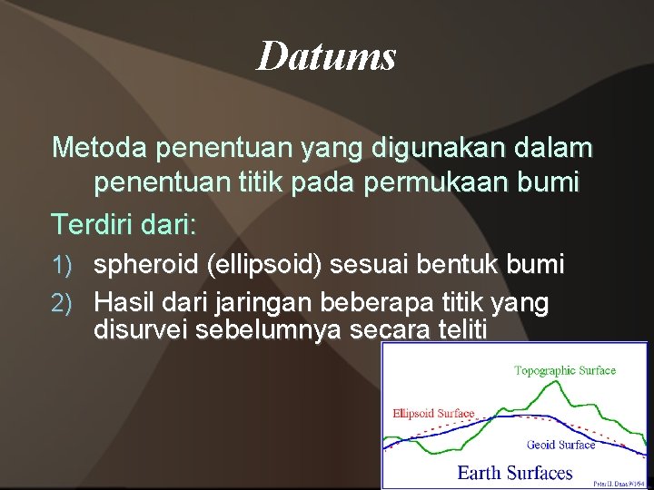 Datums Metoda penentuan yang digunakan dalam penentuan titik pada permukaan bumi Terdiri dari: 1)