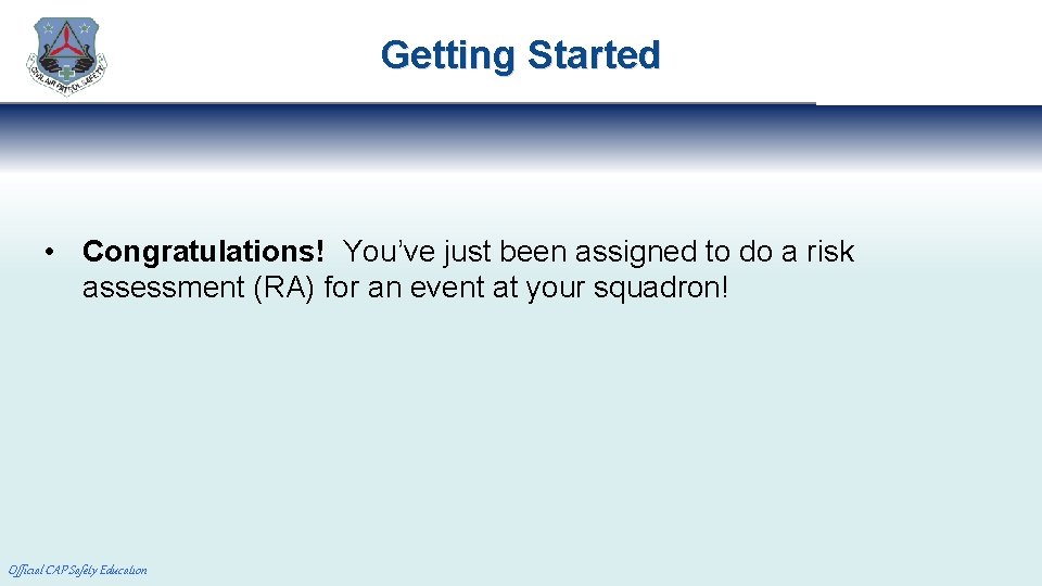 Getting Started • Congratulations! You’ve just been assigned to do a risk assessment (RA)