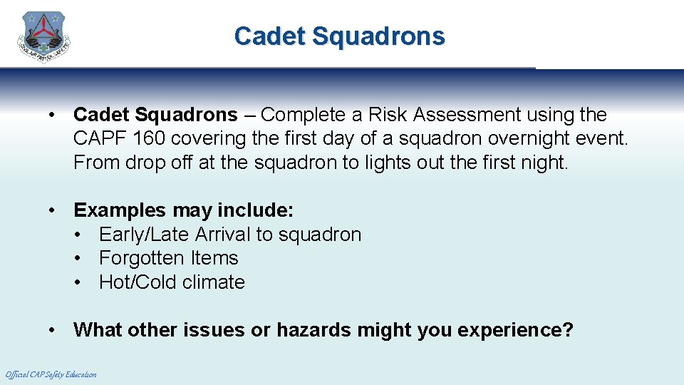 Cadet Squadrons • Cadet Squadrons – Complete a Risk Assessment using the CAPF 160