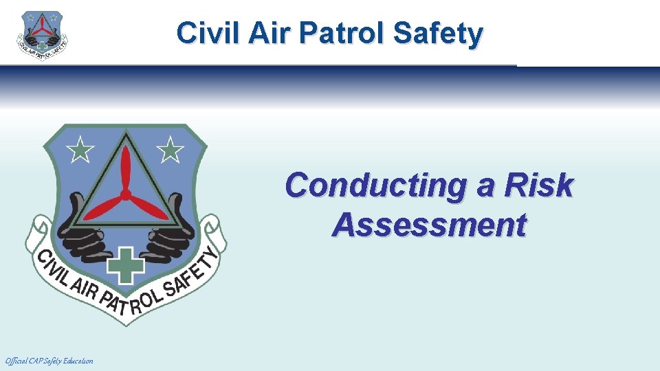 Civil Air Patrol Safety Conducting a Risk Assessment Official CAP Safety Education 