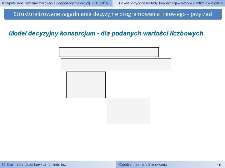 Komputerowe systemy sterowania i wspomagania decyzji 2015/2016 Dekompozycyjne metody koordynacji – metoda Dantizg’a –