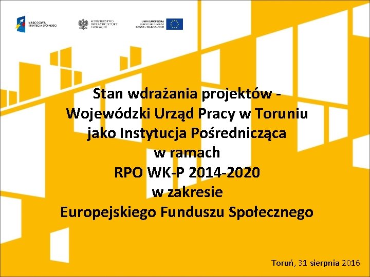 Stan wdrażania projektów Wojewódzki Urząd Pracy w Toruniu jako Instytucja Pośrednicząca w ramach RPO