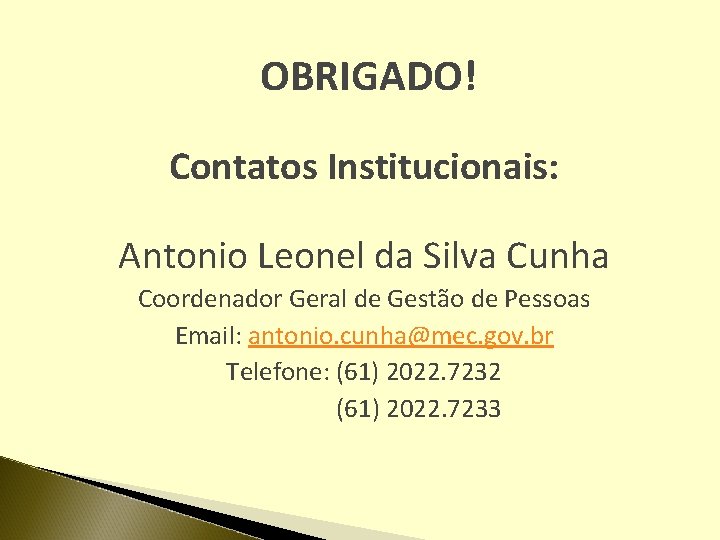 OBRIGADO! Contatos Institucionais: Antonio Leonel da Silva Cunha Coordenador Geral de Gestão de Pessoas