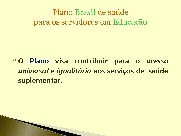 Plano Brasil de saúde para os servidores em Educação O Plano visa contribuir para