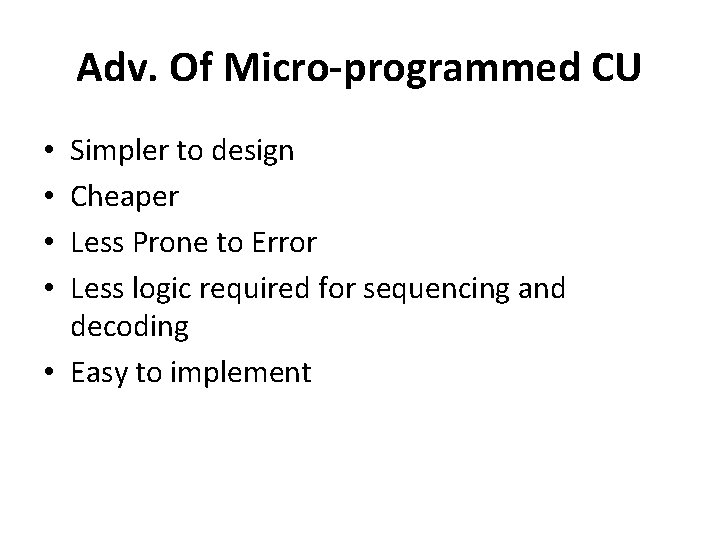 Adv. Of Micro-programmed CU Simpler to design Cheaper Less Prone to Error Less logic