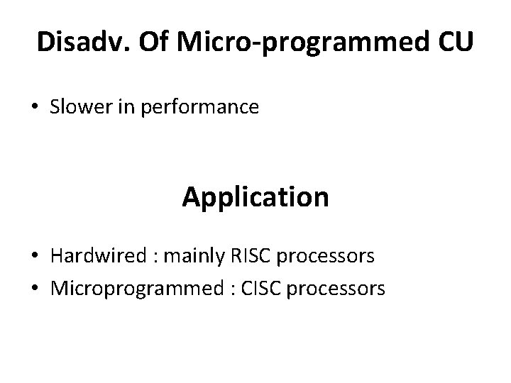 Disadv. Of Micro-programmed CU • Slower in performance Application • Hardwired : mainly RISC