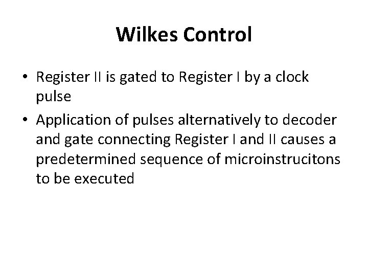 Wilkes Control • Register II is gated to Register I by a clock pulse