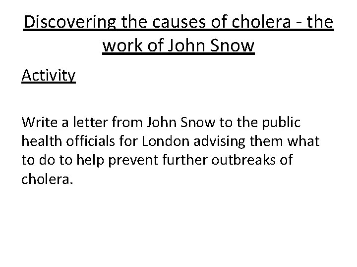 Discovering the causes of cholera - the work of John Snow Activity Write a