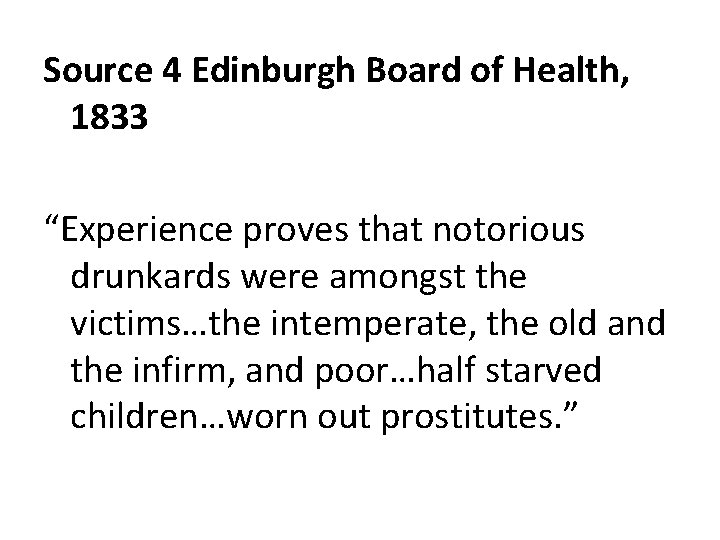 Source 4 Edinburgh Board of Health, 1833 “Experience proves that notorious drunkards were amongst