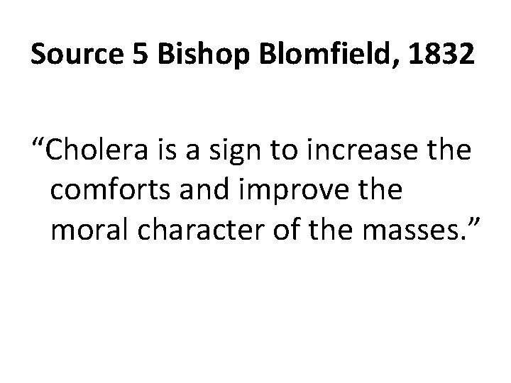 Source 5 Bishop Blomfield, 1832 “Cholera is a sign to increase the comforts and