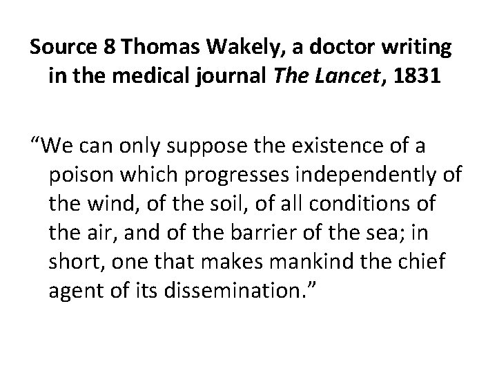 Source 8 Thomas Wakely, a doctor writing in the medical journal The Lancet, 1831