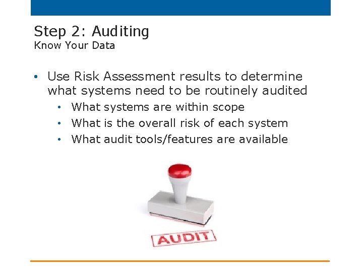 Step 2: Auditing Know Your Data • Use Risk Assessment results to determine what