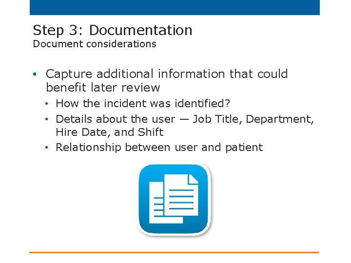 Step 3: Documentation Document considerations • Capture additional information that could benefit later review