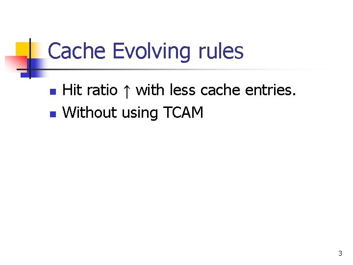Cache Evolving rules n n Hit ratio ↑ with less cache entries. Without using