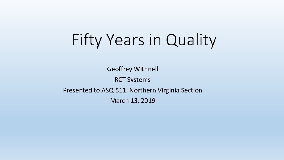 Fifty Years in Quality Geoffrey Withnell RCT Systems Presented to ASQ 511, Northern Virginia