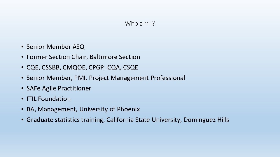 Who am I? • • Senior Member ASQ Former Section Chair, Baltimore Section CQE,