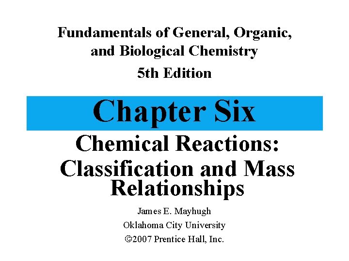Fundamentals of General, Organic, and Biological Chemistry 5 th Edition Chapter Six Chemical Reactions: