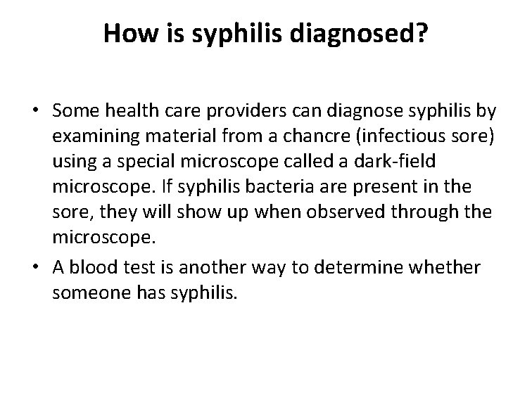 How is syphilis diagnosed? • Some health care providers can diagnose syphilis by examining