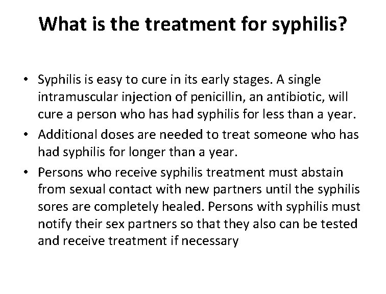 What is the treatment for syphilis? • Syphilis is easy to cure in its