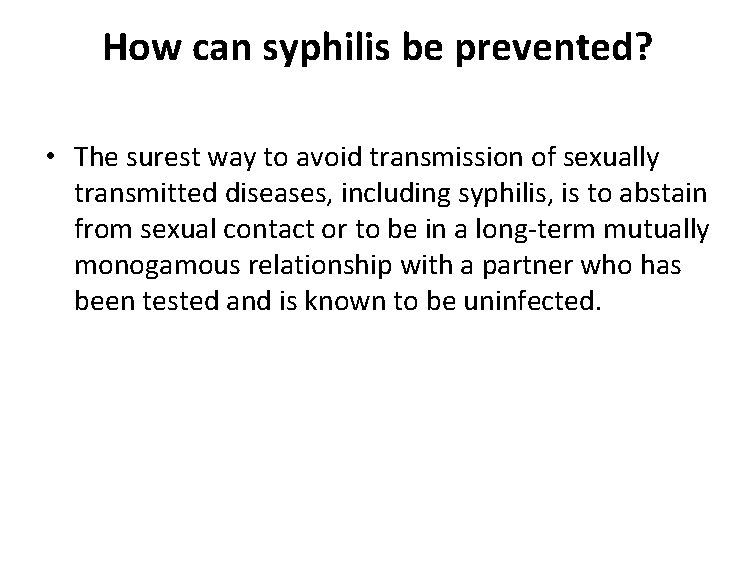 How can syphilis be prevented? • The surest way to avoid transmission of sexually