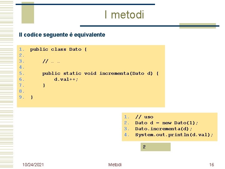 I metodi Il codice seguente è equivalente 1. public class Dato { 2. 3.