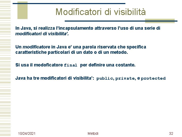 Modificatori di visibilità In Java, si realizza l’incapsulamento attraverso l’uso di una serie di