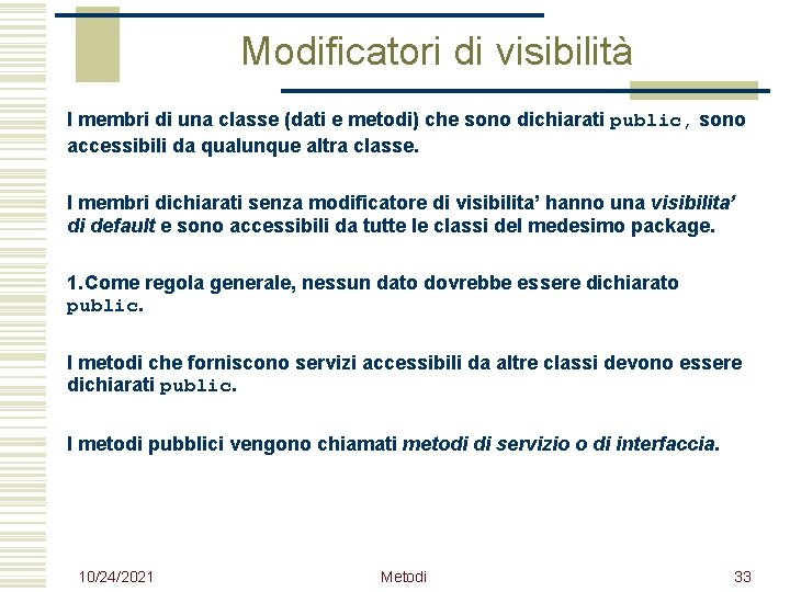 Modificatori di visibilità I membri di una classe (dati e metodi) che sono dichiarati