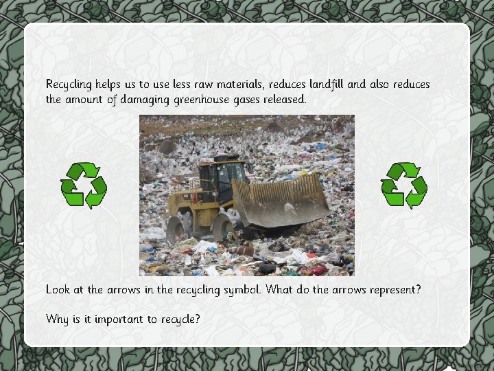 Recycling helps us to use less raw materials, reduces landfill and also reduces the