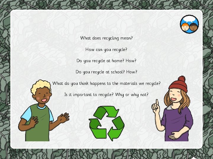 What does recycling mean? How can you recycle? Do you recycle at home? How?