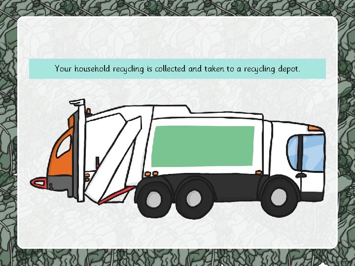 Your household recycling is collected and taken to a recycling depot. 
