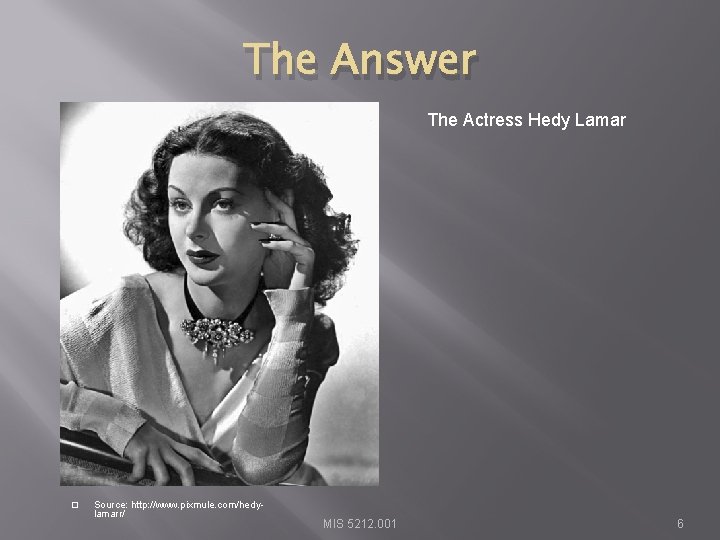 The Answer The Actress Hedy Lamar � Source: http: //www. pixmule. com/hedylamarr/ MIS 5212.