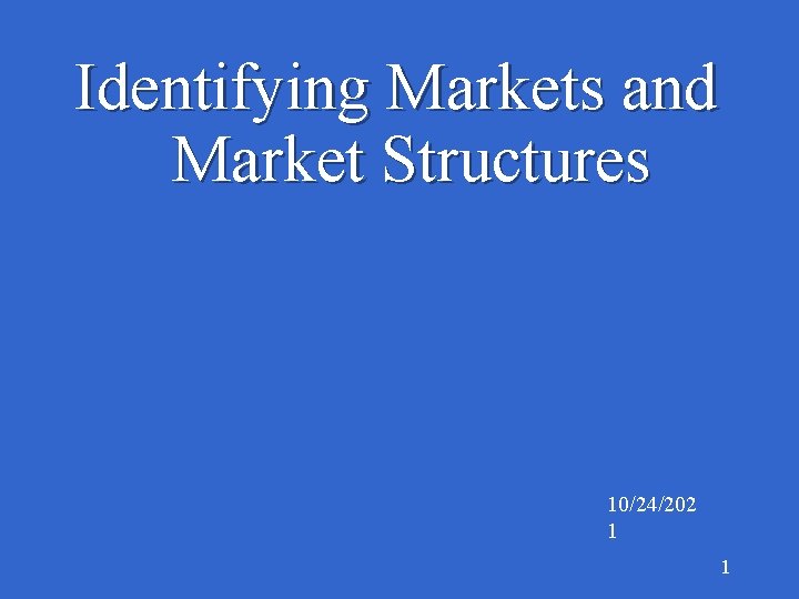 Identifying Markets and Market Structures 10/24/202 1 1 