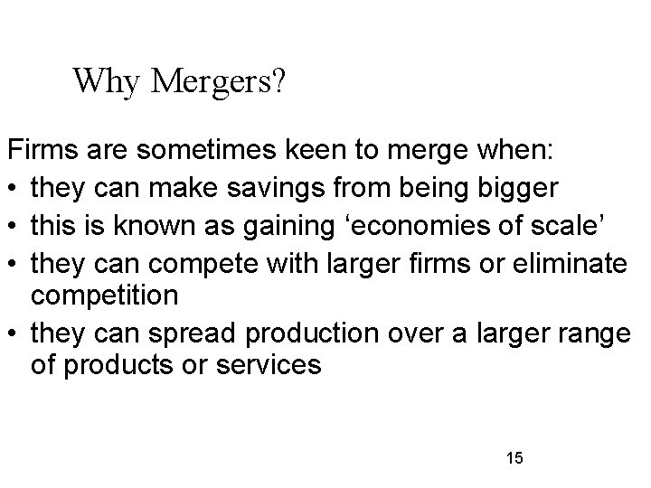 Why Mergers? Firms are sometimes keen to merge when: • they can make savings