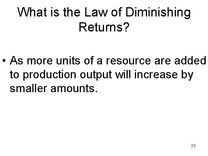 What is the Law of Diminishing Returns? • As more units of a resource
