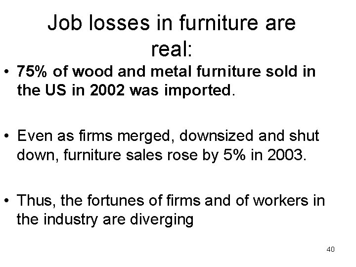 Job losses in furniture are real: • 75% of wood and metal furniture sold