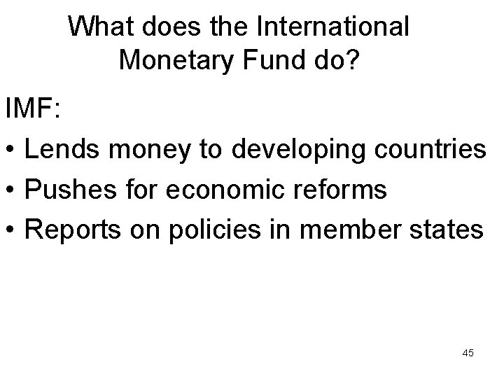 What does the International Monetary Fund do? IMF: • Lends money to developing countries