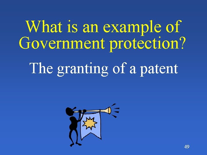 What is an example of Government protection? The granting of a patent 49 